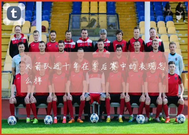 火箭队近十年在季后赛中的表现怎么样