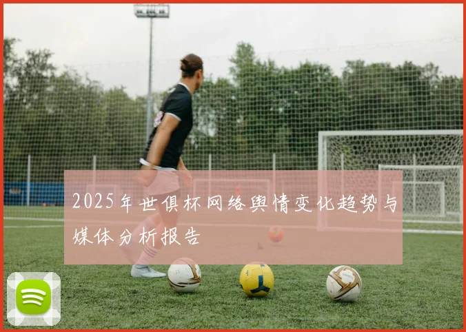 2025年世俱杯网络舆情变化趋势与媒体分析报告
